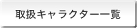 取扱キャラクター一覧